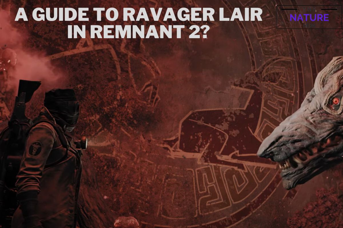 A Guide To Ravagers Lair In Remnant 2 The Nature Hero   A Guide To Ravager Lair In Remnant 2 