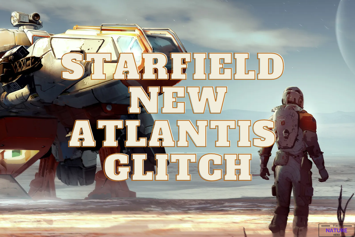 New Atlantis Glitch In Starfield Rewards And Process The Nature Hero   Starfield New Atlantis Glitch 