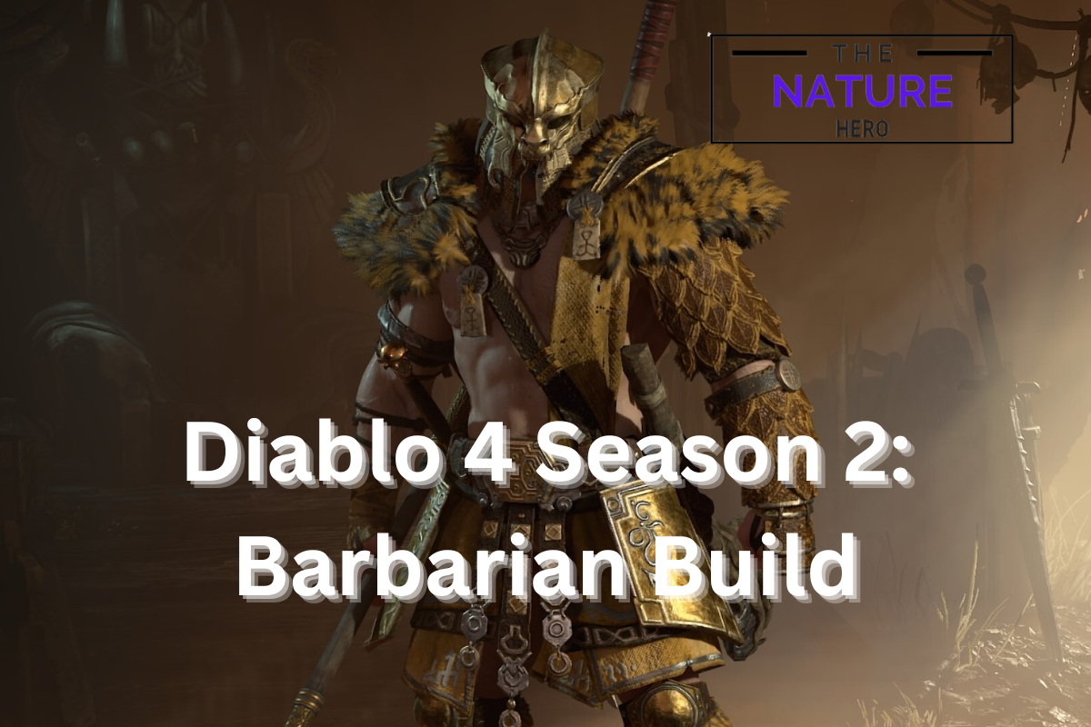 Diablo 4 Season 2 Explore The Barbarian Build The Nature Hero   Diablo 4 Season 2 Barbarian Build 