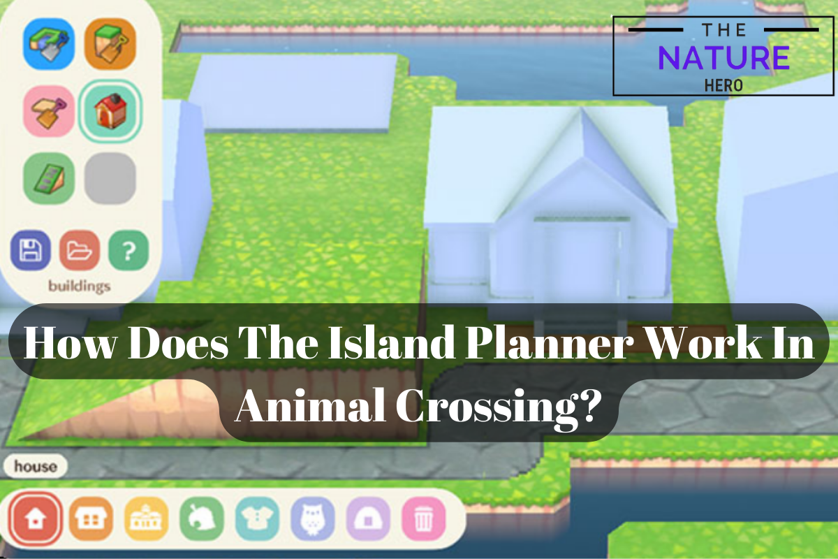 How Does The Island Planner Work In Animal Crossing? The Nature Hero