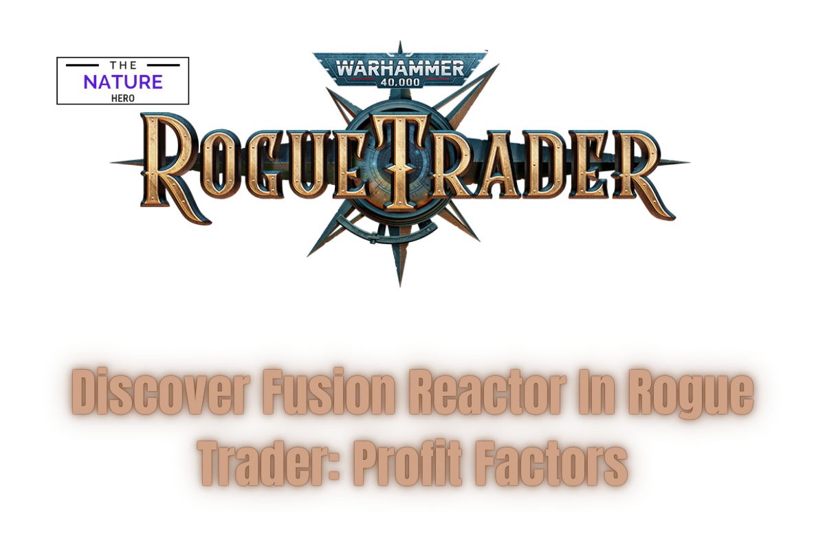Discover Everything About Fusion Reactor In Rogue Trader The Nature