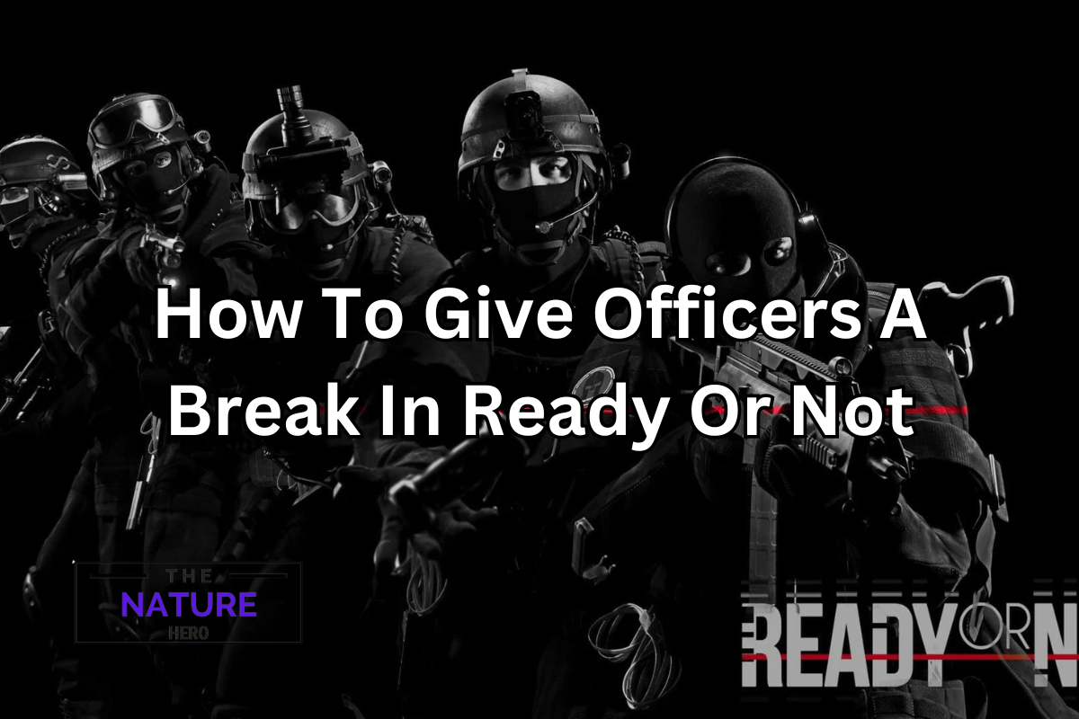 How To Give Officers A Break In Ready Or Not? - The Nature Hero