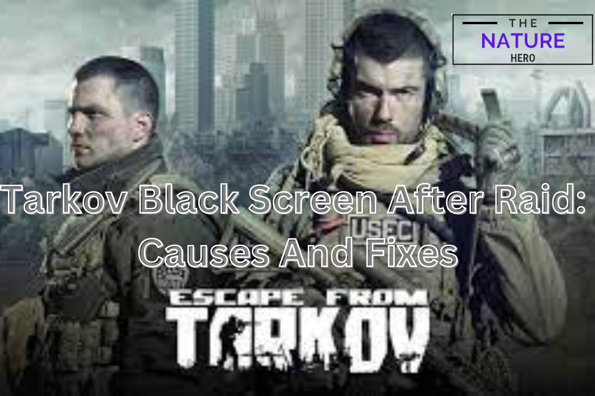 Tarkov Black Screen After Raid Causes And Fixes The Nature Hero