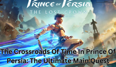 The Crossroads Of Time In Prince Of Persia The Ultimate Main Quest