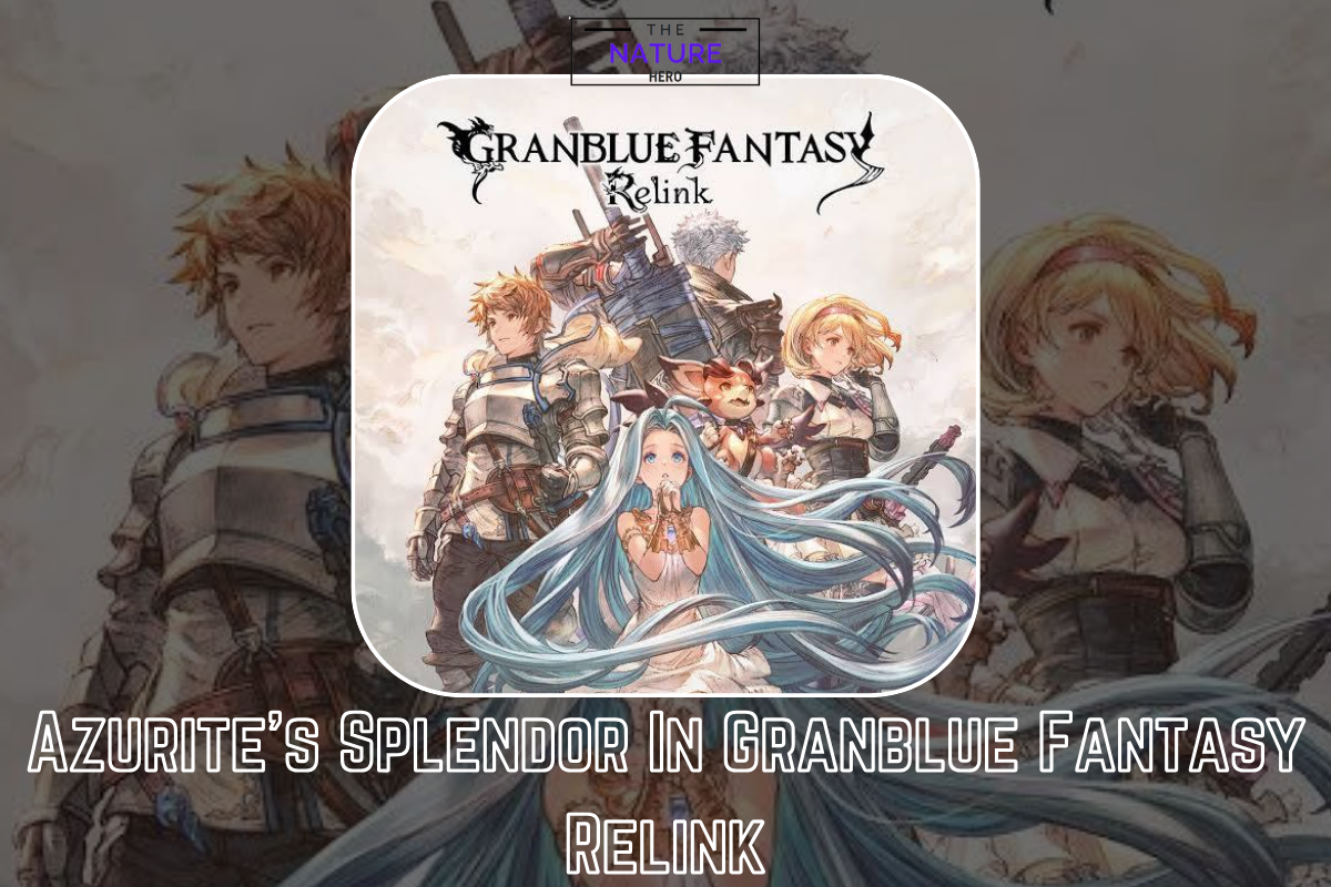 How To Find Azurite Splendor In Granblue Fantasy Relink? - The Nature Hero